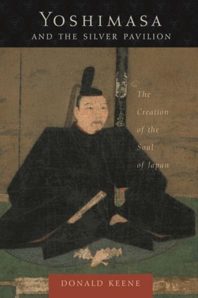 Cover for Donald Keene · Yoshimasa and the Silver Pavilion: The Creation of the Soul of Japan - Asia Perspectives: History, Society, and Culture (Taschenbuch) (2006)