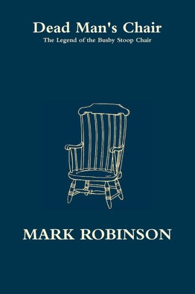 Dead Man's Chair - The Legend of the Busby Stoop Chair - Mark Robinson - Livros - Lulu.com - 9780244550578 - 5 de janeiro de 2020