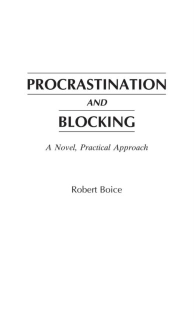 Procrastination and Blocking: A Novel, Practical Approach - Robert Boice - Boeken - Bloomsbury Publishing Plc - 9780275956578 - 9 december 1996