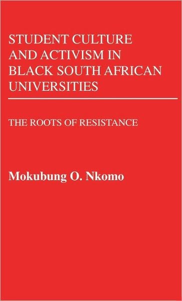 Cover for Mokubung Nkomo · Student Culture and Activism in Black South African Universities: The Roots of Resistance - Contributions in Afro-American and African Studies: Contemporary Black Poets (Hardcover bog) (1984)