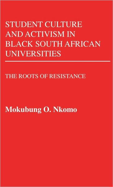 Cover for Mokubung Nkomo · Student Culture and Activism in Black South African Universities: The Roots of Resistance - Contributions in Afro-American and African Studies: Contemporary Black Poets (Hardcover bog) (1984)