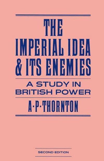 Cover for A P Thornton · The Imperial Idea and its Enemies: A Study in British Power (Paperback Book) [2 Revised edition] (1985)