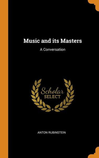 Music and Its Masters A Conversation - Anton Rubinstein - Books - Franklin Classics Trade Press - 9780344582578 - October 31, 2018