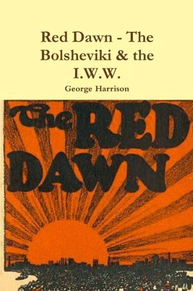 Red Dawn - The Bolsheviki & the I.W.W. - George Harrison - Bücher - Lulu.com - 9780359177578 - 22. Oktober 2018