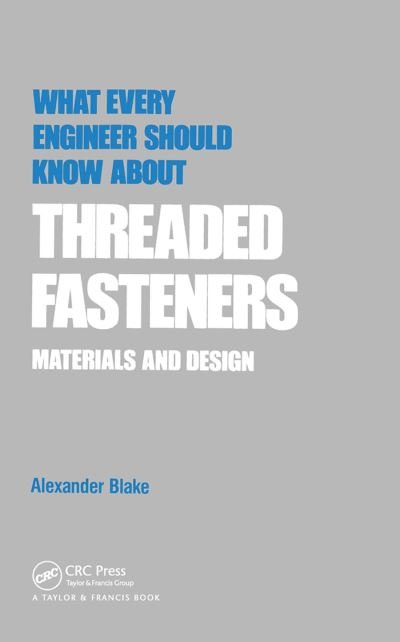 Cover for Alexander Blake · What Every Engineer Should Know about Threaded Fasteners: Materials and Design - What Every Engineer Should Know (Taschenbuch) (2019)