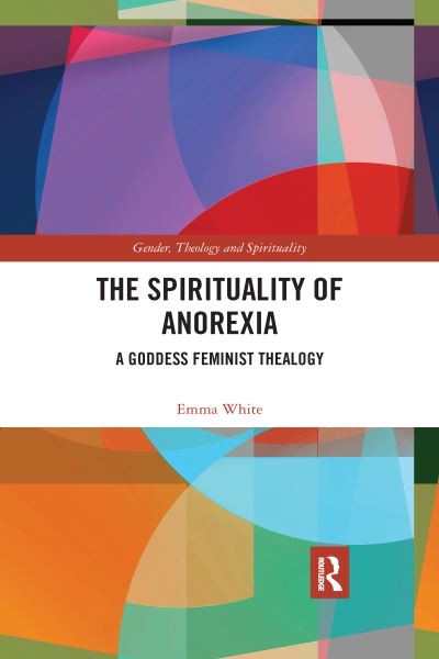 Cover for Emma White · The Spirituality of Anorexia: A Goddess Feminist Thealogy - Gender, Theology and Spirituality (Paperback Book) (2020)