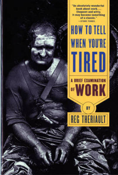 How to Tell When You're Tired: A Brief Examination of Work - Reg Theriault - Books - WW Norton & Co - 9780393315578 - May 7, 1997