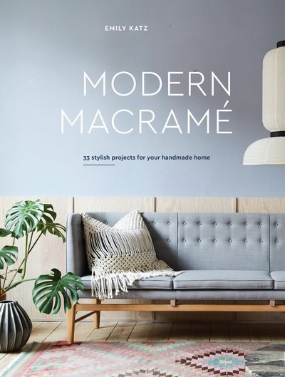 Cover for Emily Katz · Modern Macrame: 33 Projects for Crafting Your Handmade Home (Gebundenes Buch) (2018)