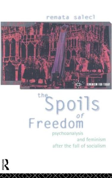 Cover for Renata Salecl · The Spoils of Freedom: Psychoanalysis, Feminism and Ideology after the Fall of Socialism - Opening Out: Feminism for Today (Hardcover Book) (1994)