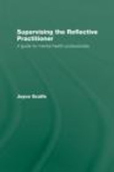 Supervising the Reflective Practitioner: An Essential Guide to Theory and Practice - Scaife, Joyce (University of Sheffield, UK) - Bücher - Taylor & Francis Ltd - 9780415479578 - 18. Juni 2010