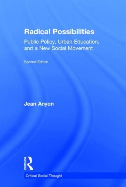 Cover for Anyon, Jean (CUNY Graduate Center, USA) · Radical Possibilities: Public Policy, Urban Education, and A New Social Movement - Critical Social Thought (Hardcover Book) (2014)