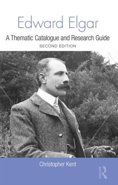 Cover for Christopher Kent · Edward Elgar: A Thematic Catalogue and Research Guide - Routledge Music Bibliographies (Inbunden Bok) (2012)