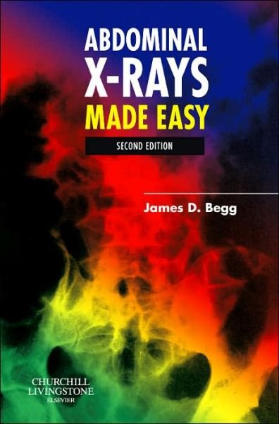 Cover for Begg, James D., MB, BS, FRCR (Consultant Radiologist, Royal Victoria Hospital, Dundee and Honorary Senior Lecturer in Diagnostic Radiology, University of Dundee, Scotland, UK) · Abdominal X-Rays Made Easy - Made Easy (Paperback Book) (2006)