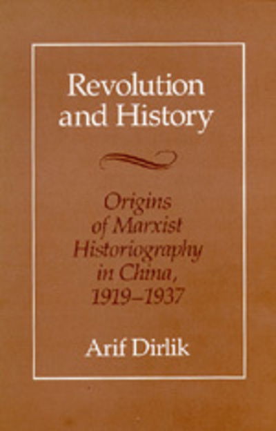 Cover for Arif Dirlik · Revolution and History: Origins of Marxist Historiography in China, 1919-1937 (Paperback Book) (1989)