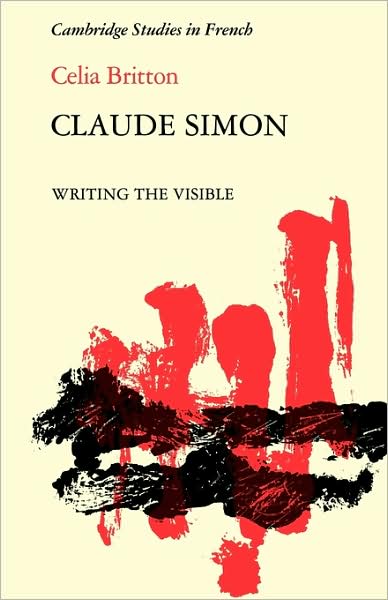 Cover for Celia Britton · Claude Simon: Writing the Visible - Cambridge Studies in French (Paperback Book) (2009)