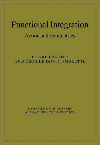 Cover for Cartier, Pierre (Institut des Hautes Etudes Scientifiques, France) · Functional Integration: Action and Symmetries - Cambridge Monographs on Mathematical Physics (Paperback Book) (2010)