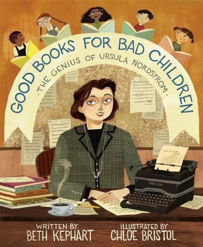 Cover for Beth Kephart · Good Books for Bad Children: The Genius of Ursula Nordstrom (Hardcover Book) (2023)