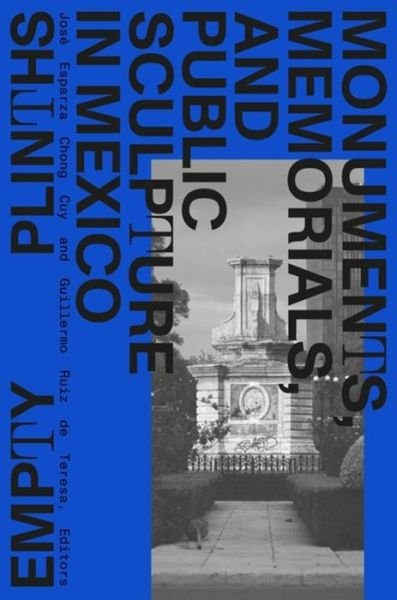 Cover for Jose Esparza Chong Cuy · Empty Plinths: Monuments, Memorials, and Public Sculpture in Mexico (Hardcover Book) (2024)