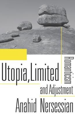 Cover for Anahid Nersessian · Utopia, Limited: Romanticism and Adjustment (Hardcover Book) (2015)