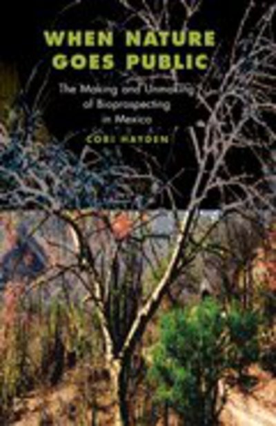 When Nature Goes Public: The Making and Unmaking of Bioprospecting in Mexico - In-Formation - Cori Hayden - Bøger - Princeton University Press - 9780691095578 - November 16, 2003
