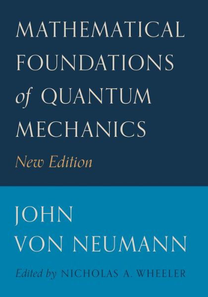 Cover for John Von Neumann · Mathematical Foundations of Quantum Mechanics: New Edition - Princeton Landmarks in Mathematics and Physics (Taschenbuch) [New edition] (2018)