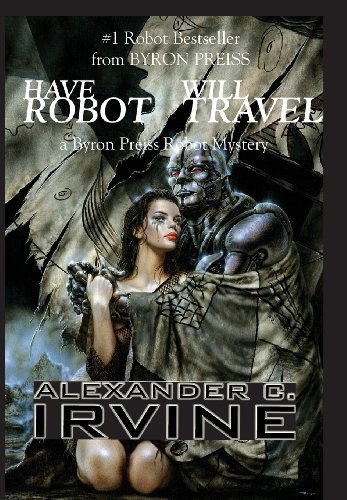 Cover for Alexander C Irvine · Have Robot, Will Travel: A Byron Press Robot Mystery (Hardcover Book) [First edition] (2013)