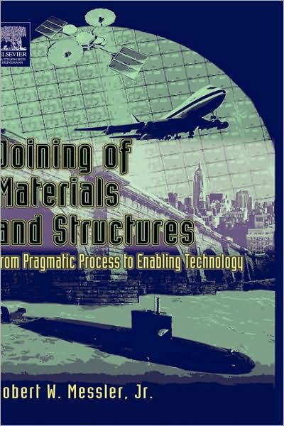 Cover for Messler, Robert W., Jr. (Professor and Associate Dean of Engineering, Rensselaer Polytechnic Institute, Troy, NY, USA) · Joining of Materials and Structures: From Pragmatic Process to Enabling Technology (Hardcover Book) (2004)