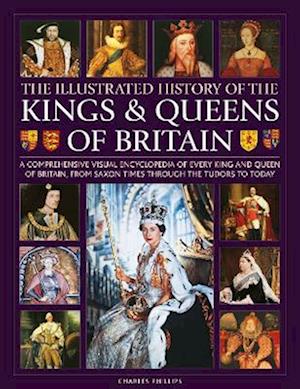 Cover for Charles Phillips · Kings and Queens of Britain, Illustrated History of: A visual encyclopedia of every king and queen of Britain, from Saxon times through the Tudors and Stuarts to today (Hardcover Book) (2022)