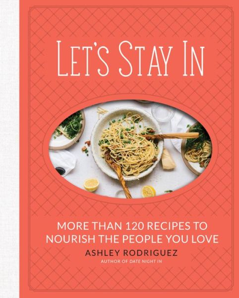 Cover for Ashley Rodriguez · Let's Stay In: More than 120 Recipes to Nourish the People You Love (Hardcover Book) (2018)