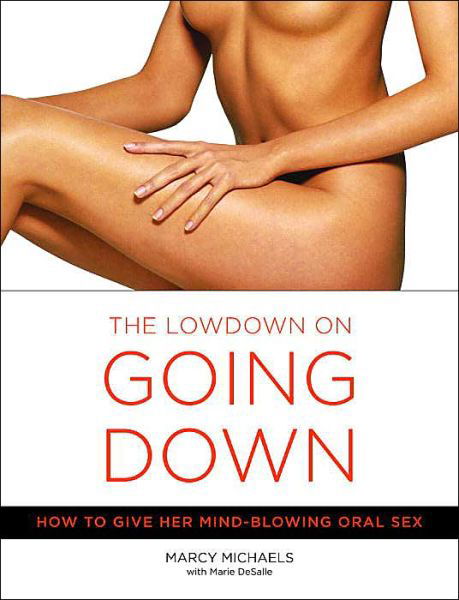 The Lowdown On Going Down: How to Give Her Mind-Blowing Oral Sex - Marcy Michaels - Bøger - Broadway Books (A Division of Bantam Dou - 9780767916578 - 28. december 2004