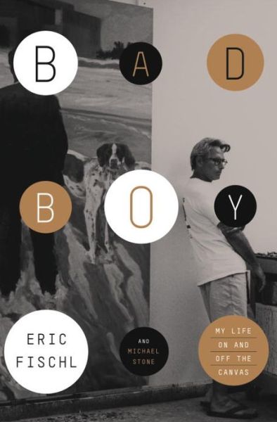 Cover for Eric Fischl · Bad Boy: My Life on and off the Canvas (Hardcover Book) (2013)