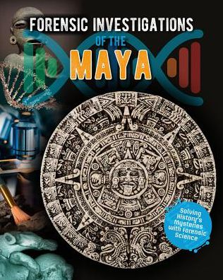 Forensic Investigations of the Ancient Maya - Forensic Footprints of Ancient Worlds - Louise Spilsbury - Books - Crabtree Publishing Co,US - 9780778749578 - September 25, 2018