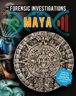 Cover for Louise Spilsbury · Forensic Investigations of the Ancient Maya - Forensic Footprints of Ancient Worlds (Paperback Book) (2018)