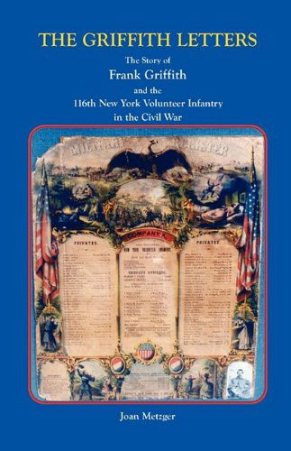 The Griffith Letters: the Story of Frank Griffith and the 116th New York Volunteer Infantry in the Civil War - Joan Metzger - Books - Heritage Books, Inc. - 9780788425578 - May 1, 2009