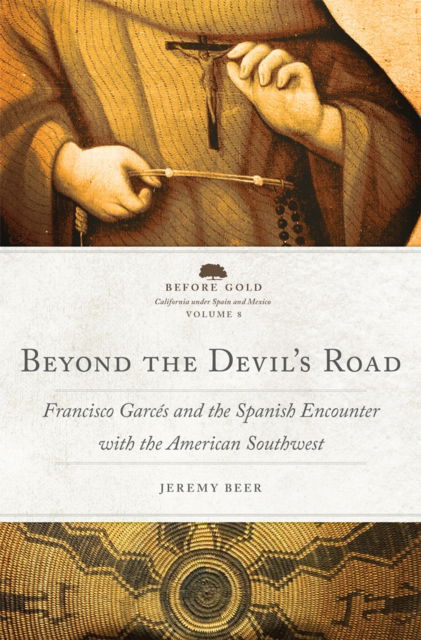 Cover for Jeremy Beer · Beyond the Devil's Road Volume 8: Francisco Garces and the Spanish Encounter with the American Southwest - Before Gold: California under Spain and Mexico Series (Hardcover Book) (2024)