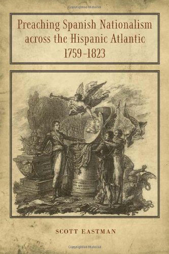 Scott Eastman · Preaching Spanish Nationalism across the Hispanic Atlantic, 1759-1823 (Hardcover bog) (2012)