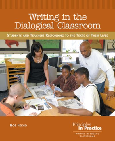 Cover for Bob Fecho · Writing in the Dialogical Classroom: Students and Teachers Responding to the Texts of Their Lives - Principles in Practice (Paperback Book) (2011)