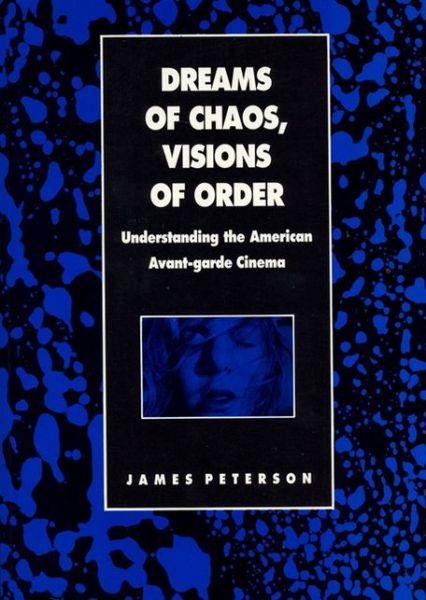 Dreams of Chaos, Visions of Order: Understanding the American Avant-garde Cinema - Contemporary Approaches to Film and Media Series - James Peterson - Kirjat - Wayne State University Press - 9780814324578 - 1994