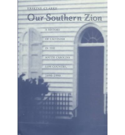 Cover for Erskine Clarke · Our Southern Zion: A History of Calvinism in the South Carolina Low Country, 1690-1990 (Hardcover Book) (1996)