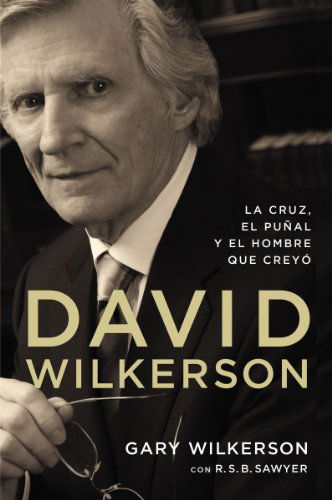 Cover for Gary Wilkerson · David Wilkerson: La cruz, el punal y el hombre que creyo (Pocketbok) [size L] [Spanish edition] (2014)
