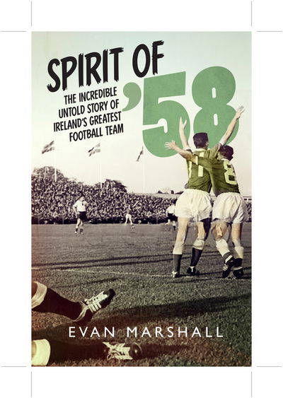 Spirit of '58: The Incredible Untold Story of Northern Ireland's Greatest Football Team - Evan Marshall - Books - Colourpoint Creative Ltd - 9780856409578 - May 12, 2016