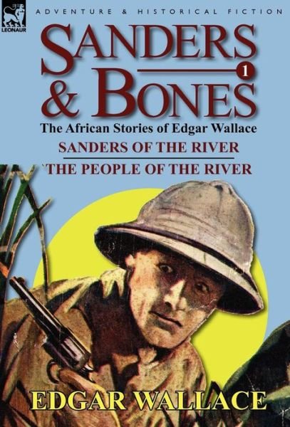 Cover for Edgar Wallace · Sanders &amp; Bones-The African Adventures: 1-Sanders of the River &amp; the People of the River (Inbunden Bok) (2011)