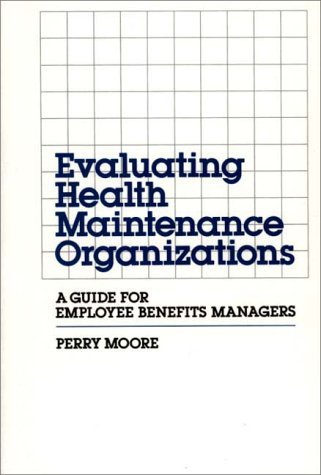 Cover for Perry Moore · Evaluating Health Maintenance Organizations: A Guide for Employee Benefits Managers (Hardcover bog) (1991)
