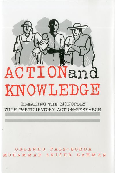 Cover for Orlando Fals-Borda · Action and Knowledge: Breaking the Monopoly With Participatory Action Research (Hardcover Book) (1991)