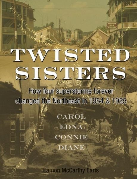 Cover for Eamon Mccarthy Earls · Twisted Sisters: How Four Superstorms Forever Changed the Northeast in 1954 &amp; 1955 (Paperback Book) (2014)