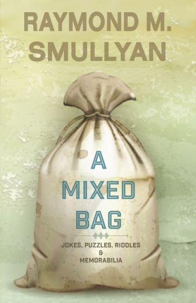 Mixed Bag: Jokes, Riddles, Puzzles & Memorabilia - Raymond Smullyan Smullyan - Books - Sagging Meniscus Press - 9780986144578 - May 1, 2016