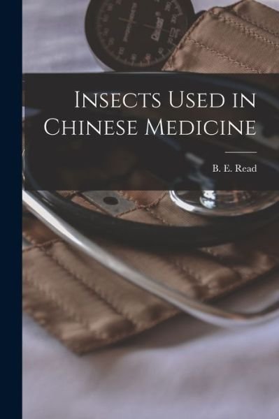 Insects Used in Chinese Medicine - B E (Bernard Emms) 1887-1949 Read - Bøger - Hassell Street Press - 9781014556578 - 9. september 2021