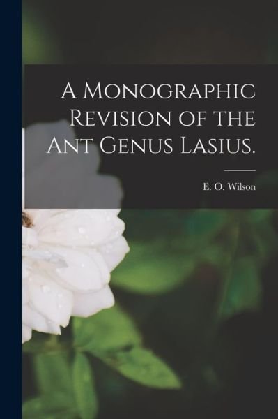 Cover for E O Wilson · A Monographic Revision of the Ant Genus Lasius. (Pocketbok) (2021)