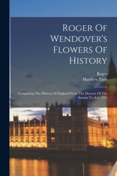 Cover for Roger (Of Wendover) · Roger of Wendover's Flowers of History (Bog) (2022)