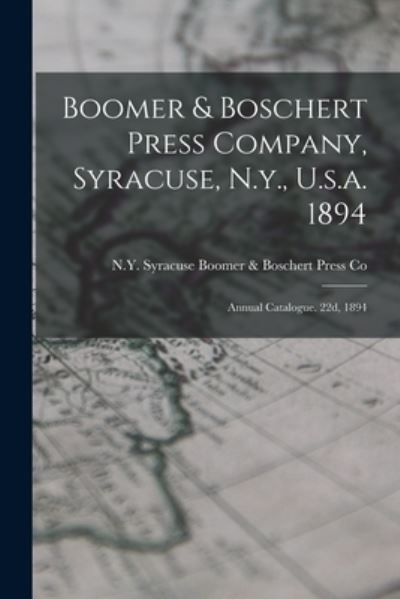 Cover for Syracuse Boomer &amp; Boschert Press Co · Boomer &amp; Boschert Press Company, Syracuse, N. Y. , U. S. A. 1894 (Book) (2022)